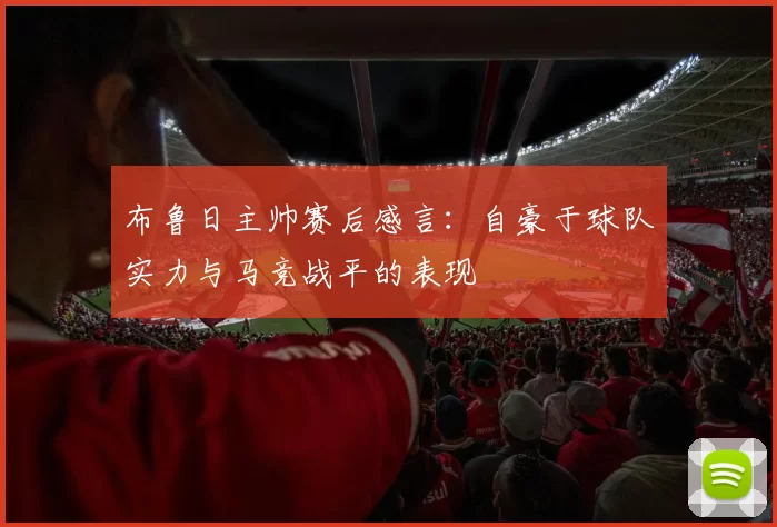 布鲁日主帅赛后感言：自豪于球队实力与马竞战平的表现